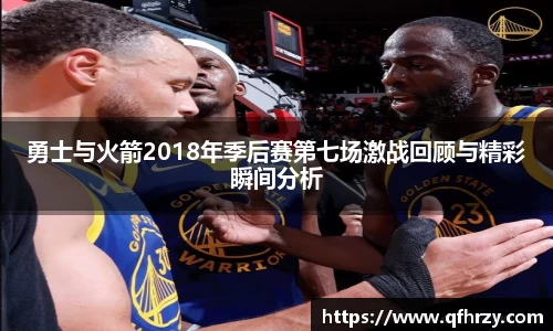 勇士与火箭2018年季后赛第七场激战回顾与精彩瞬间分析